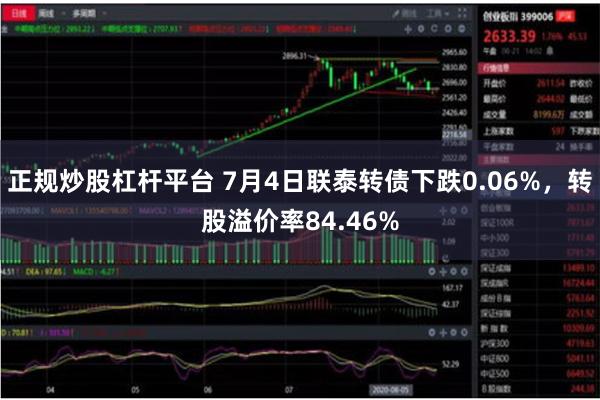 正规炒股杠杆平台 7月4日联泰转债下跌0.06%，转股溢价率84.46%