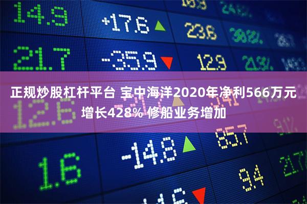 正规炒股杠杆平台 宝中海洋2020年净利566万元增长428% 修船业务增加