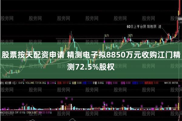股票按天配资申请 精测电子拟8850万元收购江门精测72.5%股权