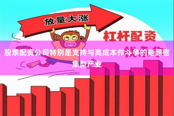股票配资公司特别是支持与高成本作斗争的能源密集型产业