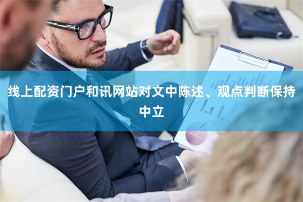 线上配资门户和讯网站对文中陈述、观点判断保持中立